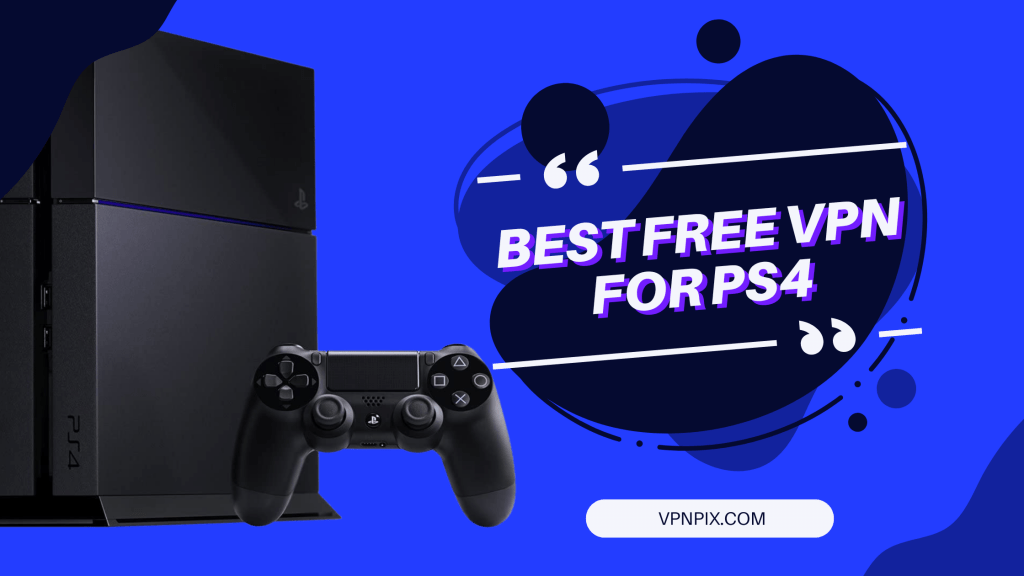 Best Free VPN for PS4 2023 VPNPIX