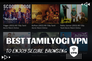 Best TamilYogi VPN 2023 To Enjoy Secure Browsing
