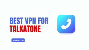 7 Best VPN for Talkatone to Bypass Country Restrictions in 2022