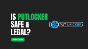 Is Putlocker Safe and Legal in 2023? How to Safely Use it