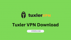 Tuxler VPN Download for Chrome/Firefox/PC/Mac 2023