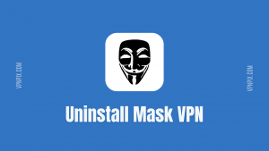 How To Uninstall Mask VPN – Delete from Any Device