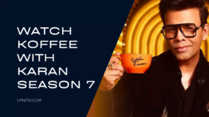 How to Watch Koffee with Karan Season 7 in the USA & Anywhere in 2022?