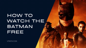 How to Watch The Batman Free on HBO Max Outside USA (2022)?